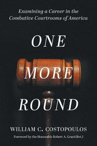 Cover image for One More Round: Examining a Career in the Combative Courtrooms of America