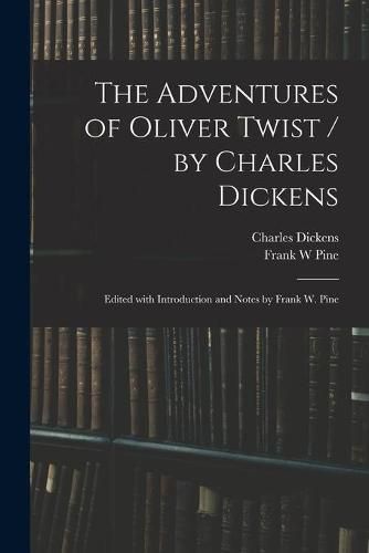 The Adventures of Oliver Twist / by Charles Dickens; Edited With Introduction and Notes by Frank W. Pine