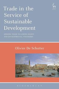 Cover image for Trade in the Service of Sustainable Development: Linking Trade to Labour Rights and Environmental Standards