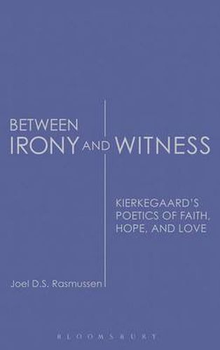 Cover image for Between Irony and Witness: Kierkegaard's Poetics of Faith, Hope, and Love