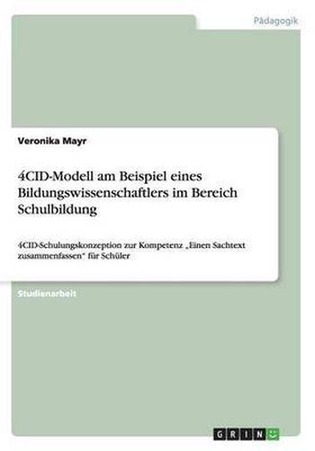 Cover image for 4CID-Modell am Beispiel eines Bildungswissenschaftlers im Bereich Schulbildung: 4CID-Schulungskonzeption zur Kompetenz  Einen Sachtext zusammenfassen fur Schuler