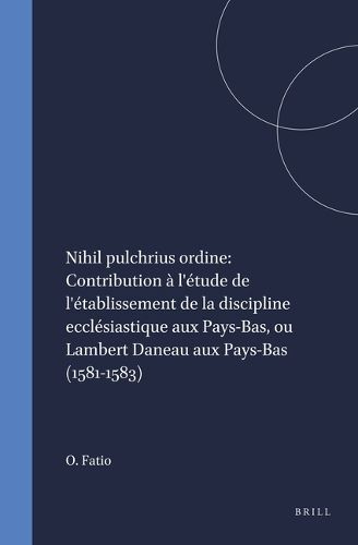 Cover image for Nihil pulchrius ordine: Contribution a l'etude de l'etablissement de la discipline ecclesiastique aux Pays-Bas, ou Lambert Daneau aux Pays-Bas (1581-1583)