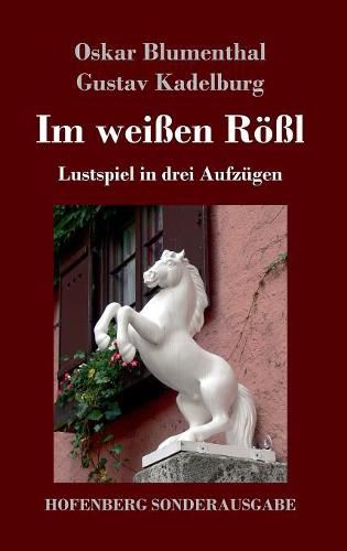 Cover image for Im weissen Roessl: Lustspiel in drei Aufzugen