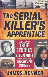 Cover image for The Serial Killer's Apprentice: And 12 Other True Stories of Cleveland's Most Intriguing Unsolved Crimes