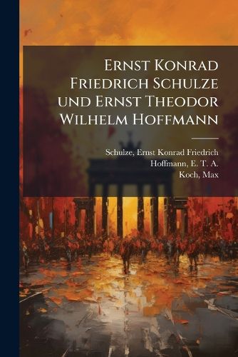Cover image for Ernst Konrad Friedrich Schulze Und Ernst Theodor Wilhelm Hoffmann