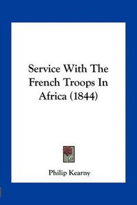 Cover image for Service with the French Troops in Africa (1844)