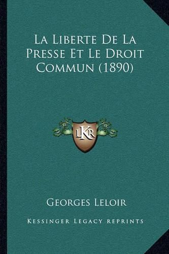 La Liberte de La Presse Et Le Droit Commun (1890)