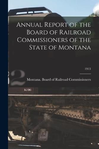 Cover image for Annual Report of the Board of Railroad Commissioners of the State of Montana; 1913