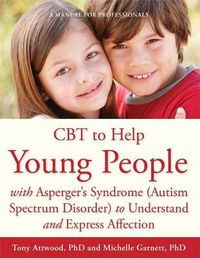 Cover image for CBT to Help Young People with Asperger's Syndrome (Autism Spectrum Disorder) to Understand and Express Affection: A Manual for Professionals