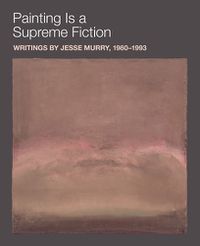 Cover image for Painting Is a Supreme Fiction: Writings by Jesse Murry, 1980-1993