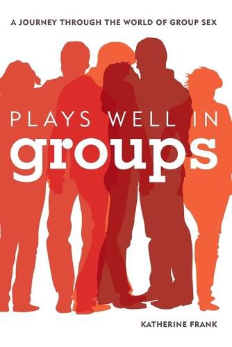 Cover image for Plays Well in Groups: A Journey Through the World of Group Sex