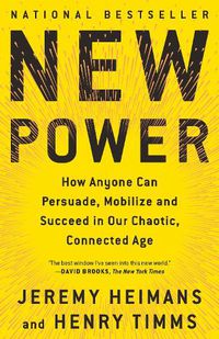 Cover image for New Power: How Anyone Can Persuade, Mobilize, and Succeed in Our Chaotic, Connected Age