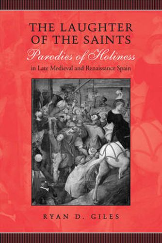 Cover image for The Laughter of the Saints: Parodies of Holiness in Late Medieval and Renaissance Spain