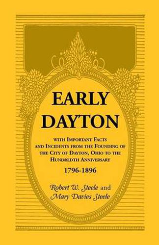 Cover image for Early Dayton With Important Facts and Incidents From the Founding Of The City Of Dayton, Ohio To The Hundredth Anniversary 1796-1896