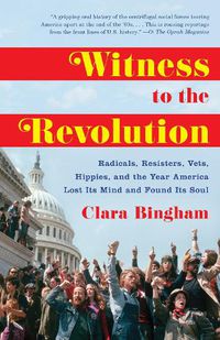 Cover image for Witness to the Revolution: Radicals, Resisters, Vets, Hippies, and the Year America Lost Its Mind and Found Its Soul