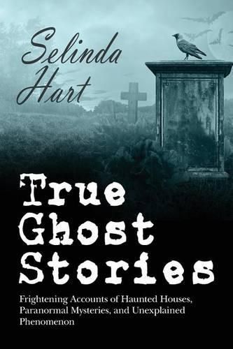 Cover image for True Ghost Stories: Frightening Accounts of Haunted Houses, Paranormal Mysteries, and Unexplained Phenomenon