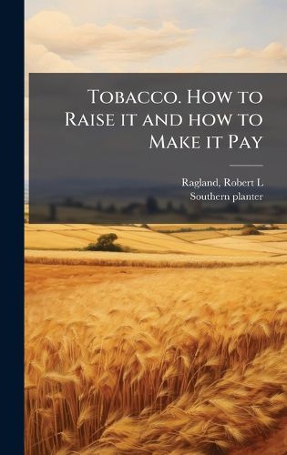Cover image for Tobacco. How to Raise it and how to Make it Pay