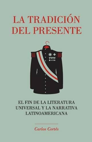 Cover image for La tradicion del presente: El fin de la literatura universal y la narrativa latinoamericana