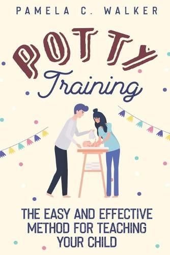 Cover image for Potty Training: The Easy and Effective Method for Teaching Your Child