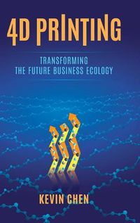 Cover image for 4D Printing: Transforming the Future Business Ecology