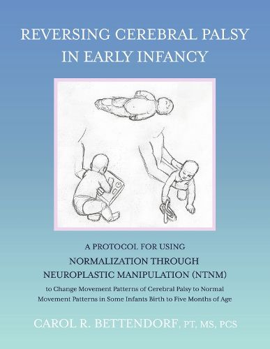Cover image for Reversing Cerebral Palsy in Early Infancy: A Protocol for Using Normalization Through Neuroplastic Manipulation (NTNM)