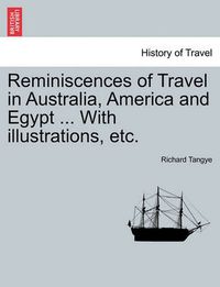 Cover image for Reminiscences of Travel in Australia, America and Egypt ... with Illustrations, Etc.