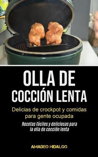 Cover image for Olla De Coccion Lenta: Delicias de crockpot y comidas para gente ocupada (Recetas faciles y deliciosas para la olla de coccion lenta)