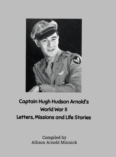 Cover image for Captain Hugh Hudson Arnold's World War II Letters, Missions and Life Stories