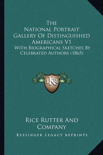 The National Portrait Gallery of Distinguished Americans V1: With Biographical Sketches by Celebrated Authors (1865)