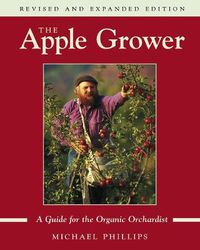 Cover image for The Apple Grower: Guide for the Organic Orchardist, 2nd Edition