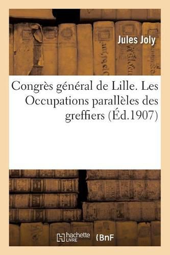 Cover image for Congres General de Lille. Les Occupations Paralleles Des Greffiers, Rapport de M. Joly,