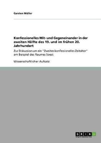 Cover image for Konfessionelles Mit- und Gegeneinander in der zweiten Halfte des 19. und im fruhen 20. Jahrhundert: Zur Diskussion um ein Zweites konfessionelles Zeitalter am Beispiel des Raumes Soest