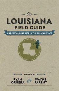 Cover image for The Louisiana Field Guide: Understanding Life in the Pelican State