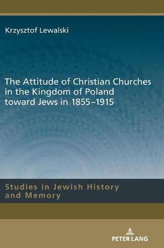 Cover image for The Attitude of Christian Churches in the Kingdom of Poland toward Jews in 1855-1915