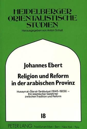 Cover image for Religion Und Reform in Der Arabischen Provinz: Husayn Al-Gisr At-Tarabulusi (1845-1909) - Ein Islamischer Gelehrter Zwischen Tradition Und Reform