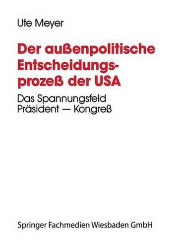 Cover image for Der Aussenpolitische Entscheidungsprozess Der USA: Das Spannungsfeld Prasident -- Kongress Am Beispiel Der Nicaragua-Politik Wahrend Der Zweiten Amtsperiode Ronald Reagans