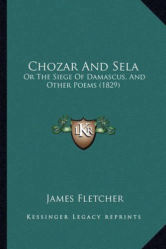 Cover image for Chozar and Sela: Or the Siege of Damascus, and Other Poems (1829)