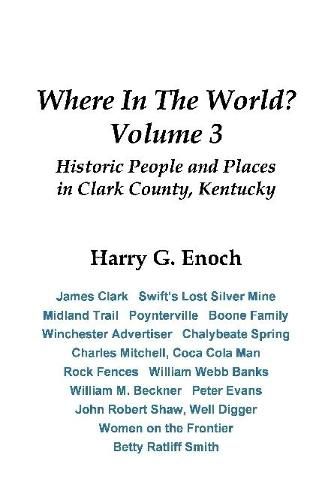 Where In The World? Volume 3, Historic People and Places in Clark County, Kentucky