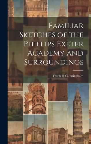 Cover image for Familiar Sketches of the Phillips Exeter Academy and Surroundings