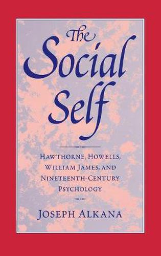 The Social Self: Hawthorne, Howells, William James, and Nineteenth-Century Psychology