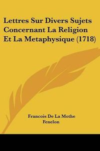 Cover image for Lettres Sur Divers Sujets Concernant La Religion Et La Metaphysique (1718)