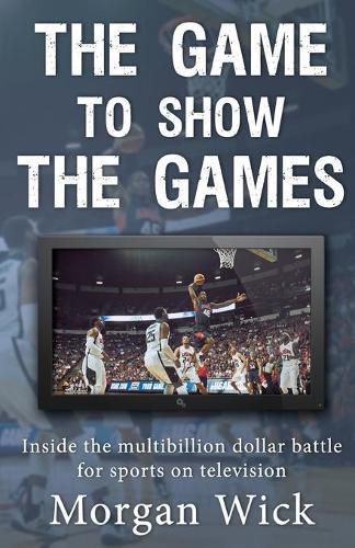 Cover image for The Game to Show the Games: Inside the multi-billion dollar battle for sports on television