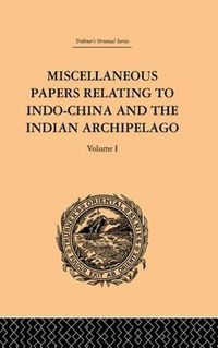 Cover image for Miscellaneous Papers Relating to Indo-China and the Indian Archipelago: Volume I