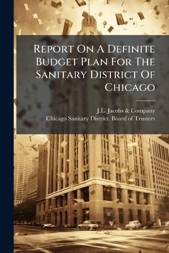 Cover image for Report on a Definite Budget Plan for the Sanitary District of Chicago