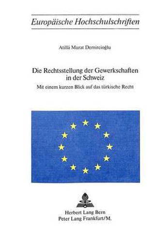 Cover image for Die Rechtsstellung Der Gewerkschaften in Der Schweiz: Mit Einem Kurzen Blick Auf Das Tuerkische Recht