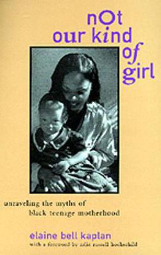 Not Our Kind of Girl: Unravelling the Myths of Black Teenage Motherhood