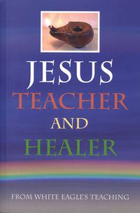 Cover image for Jesus Teacher and Healer: From White Eagle's Teaching