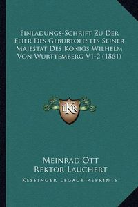 Cover image for Einladungs-Schrift Zu Der Feier Des Geburtofestes Seiner Majestat Des Konigs Wilhelm Von Wurttemberg V1-2 (1861