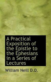 Cover image for A Practical Exposition of the Epistle to the Ephesians in a Series of Lectures