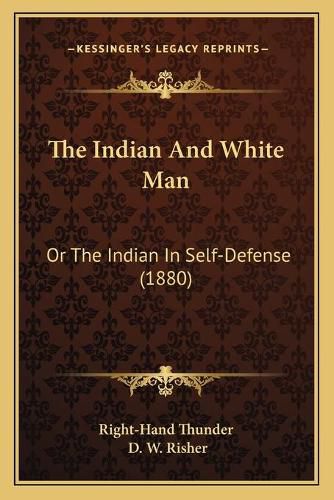 Cover image for The Indian and White Man: Or the Indian in Self-Defense (1880)